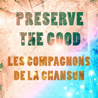 Les Compagnons De La Chanson - Preserve The Good