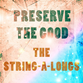 The String-A-Longs - Preserve The Good