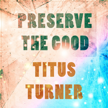 Titus Turner - Preserve The Good