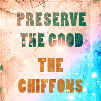 THE CHIFFONS - Preserve The Good