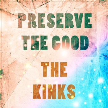 The Kinks - Preserve The Good