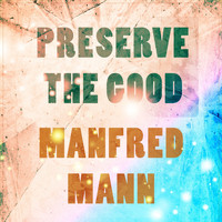 Manfred Mann - Preserve The Good