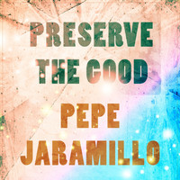 Pepe Jaramillo - Preserve The Good