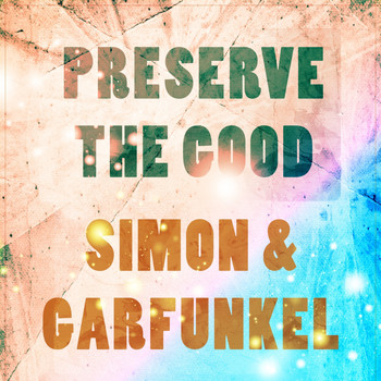 Simon & Garfunkel - Preserve The Good