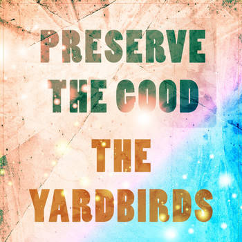 The Yardbirds - Preserve The Good