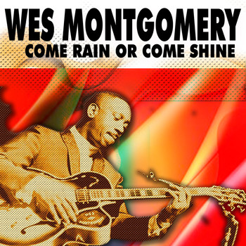 Wes Montgomery - Come Rain Or Come Shine