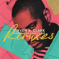 Steven A. Clark - Where Neon Goes To Die (Remixes)