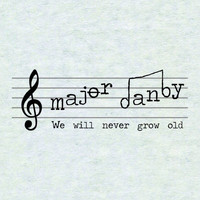Major Danby - We Will Never Grow Old