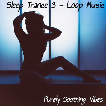 Purely Soothing Vibes - Sleep Trance 3 - Loop Music