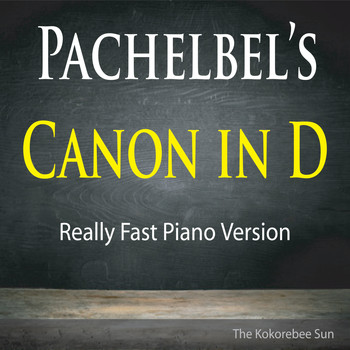 The Kokorebee Sun - Pachelbel's Canon in D (Really Fast Piano Version)