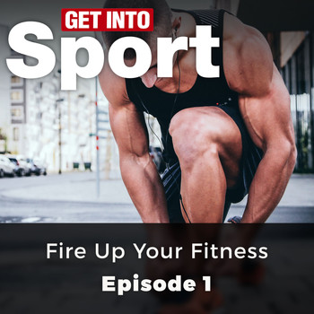 Andrew Clarke - Fire Up Your Fitness - Get Into Sport Series, Episode 1