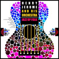 Henry Jerome And His Orchestra - Henry Jerome and His Orchestra Jazz up Folk