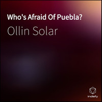 Ollin Solar - Who's Afraid of Puebla?