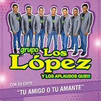 Grupo Los Lopez - Tu Amigo o Tu Amante