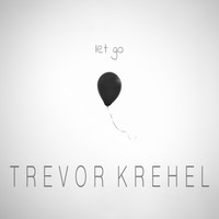 Trevor Krehel - Let Go (Explicit)