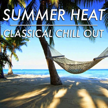 Various Artists - Summer Heat Classical Chill Out