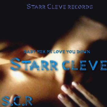 Starr Cleve - Baby Mek Mi Luv U Down