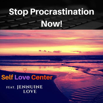 Self Love Center - Stop Procrastination Now (feat. Jennuine Love)