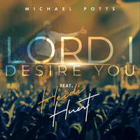Michael Potts - Lord I Desire You (feat. Heidi Hunt)
