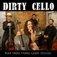 Dirty Cello - Bad Ideas Make Great Stories