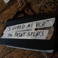 The Paint Splats - I Gutted My VCR