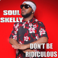 Soul Skelly - Don’t Be Ridiculous