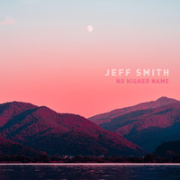 Jeff Smith - No Higher Name