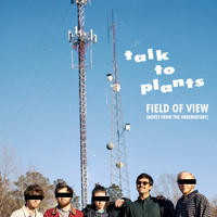 Talk to Plants - Field of View (Notes from the Observatory)