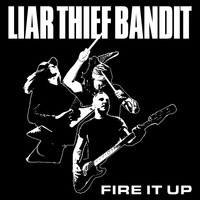 Liar Thief Bandit - Fire It Up
