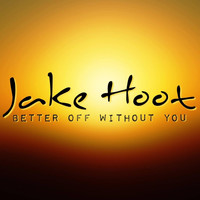Jake Hoot - Better off Without You