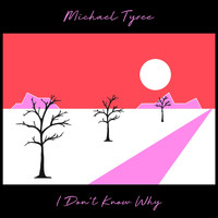 Michael Tyree - I Don't Know Why