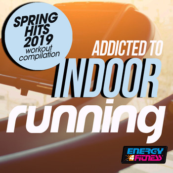 Various Artists - Addicted To Indoor Running Spring Hits 2019 Workout Compilation