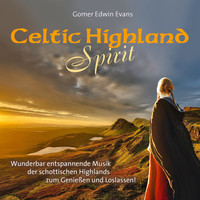 Gomer Edwin Evans - Celtic Highland Spirit (Wunderbar entspannende Musik der schottischen Highlands zum Geniessen und Loslassen!)