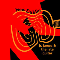 Jr. James & the Late Guitar - New Dublin