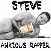 Steve - Anxious Rapper (Explicit)