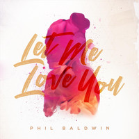 Phil Baldwin - Let Me Love You