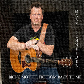 Mark Schneider - Bring Mother Freedom Back to Me