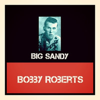 Bobby Roberts - Big Sandy