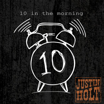 Justin Holt - 10 in the Morning