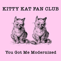 Kitty Kat Fan Club - You Got Me Modernized