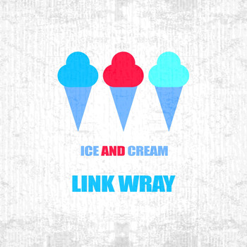 Link Wray - Ice And Cream