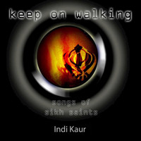 Indi Kaur - Keep on Walking: Songs of Sikh Saints