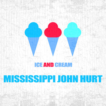 Mississippi John Hurt - Ice And Cream