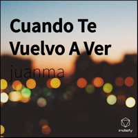 Juanma - Cuando Te Vuelvo A Ver