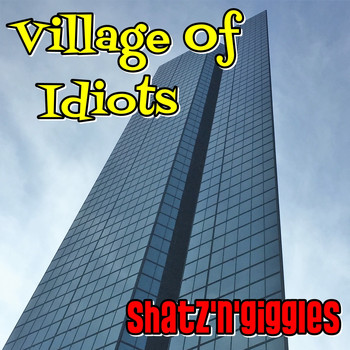 Shatz'N'Giggles - Village of Idiots