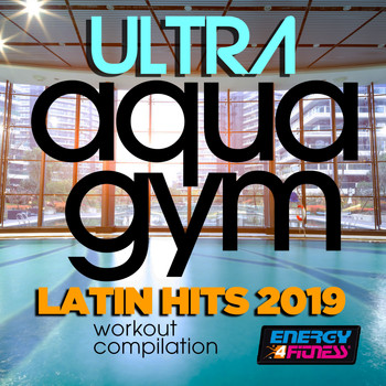 Various Artists - Ultra Aqua Gym Latin Hits 2019 Workout Compilation (15 Tracks Non-Stop Mixed Compilation for Fitness & Workout - 128 Bpm / 32 Count)