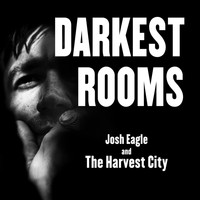 Josh Eagle and the Harvest City - Darkest Rooms