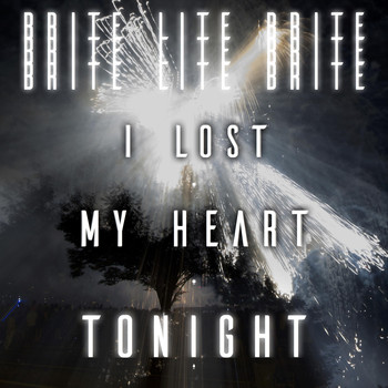 Brite Lite Brite - I Lost My Heart Tonight