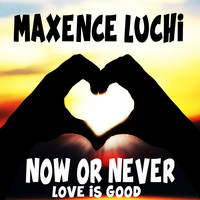 Maxence Luchi - Now Or Never (Love Is Good)
