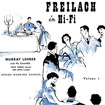 Murray Lehrer Ensemble - Freilach in Hi-Fi: Jewish Wedding Dances, Vol. 1